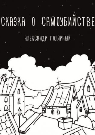 Обложка к Александр Полярный. Сказка о самоубийстве (2015) FB2,PDF,RTF,EPUB,MOBI