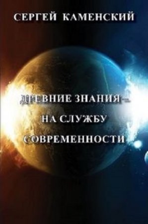 Обложка к Сергей Каменский. Древние знания – на службе современности. Ancient knowledge – to the service of today (2017) RTF,FB2,EPUB,MOBI,DOCX