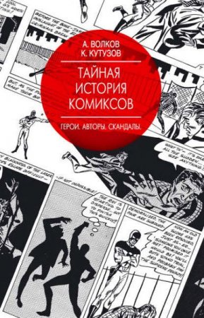 Обложка к Алексей Волков, Кирилл Кутузов. Тайная история комиксов. Герои. Авторы. Скандалы (2017) RTF,FB2,EPUB,MOBI,DOCX