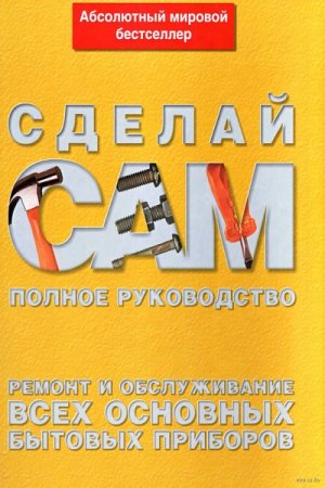 Обложка к Сделай Сам - Ремонт и обслуживание всех основных бытовых приборов