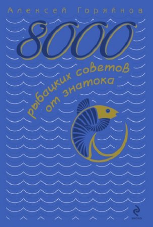 Обложка к А.Г.Горяйнов - 8000 рыбацких советов от знатока