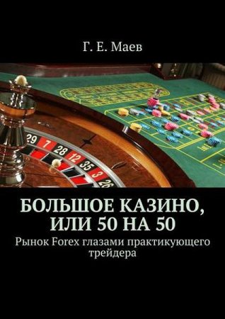Обложка к Большое казино, или 50 на 50. Рынок Forex глазами практикующего трейдера