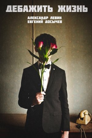 Обложка к Александр Левин, Евгений Досычев. Дебажить жизнь (2018)