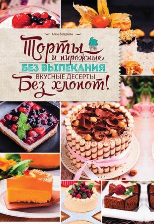 Обложка к Торты и пирожные без выпекания. Вкусные десерты без хлопот!