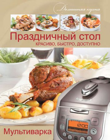 Обложка к Мультиварка. Праздничный стол. Красиво, быстро, доступно