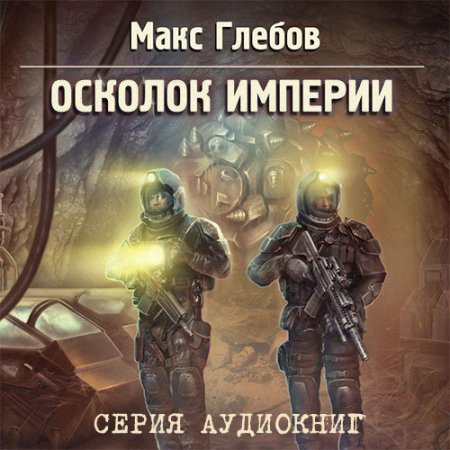 Обложка к Глебов Макс. Осколок Империи (2019) серия аудиокниг