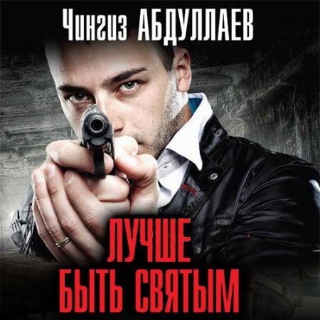 Обложка к Аудиокнига - Лучше быть святым (2023) Абдуллаев Чингиз