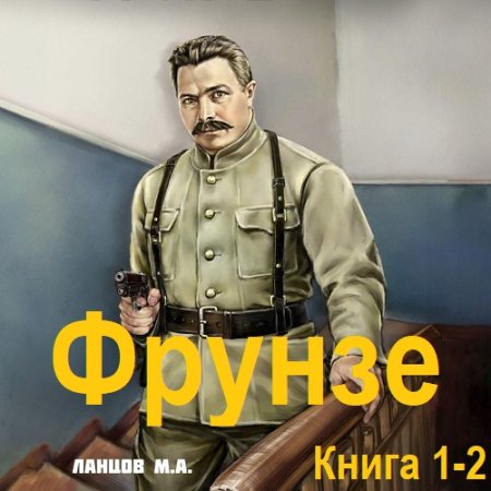 Обложка к Аудиокнига - Фрунзе. Книга 1-2. Михаил Ланцов (2024)